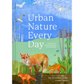 Urban Nature Every Day: Discover the Natural World on Your Doorstep - Hardcover