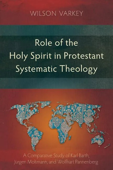 Role of the Holy Spirit in Protestant Systematic Theology: A Comparative Study between Karl Barth, Jürgen Moltmann, and Wolfhart Pannenberg - Paperback