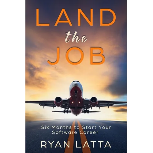Land the Job: Six Months to Start Your Software Career - Paperback