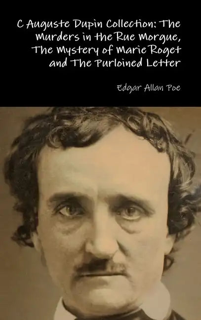 C Auguste Dupin Collection: The Murders in the Rue Morgue, The Mystery of Marie Roget and The Purloined Letter - Hardcover