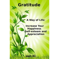 Gratitude: A Way of Life: Increase Your Happiness, self-esteem and Appreciation - Paperback