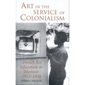Art in the Service of Colonialism: French Art Education in Morocco 1912-1956 - Paperback