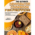 The Ultimate Dehydrator Cookbook for Preppers: Preserving Food for Emergency Preparedness with Dehydrator Recipes - Paperback