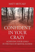 Confident in Your Crazy: Achieving Your Goals In the Face of Mental Illness - Paperback