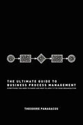 The Ultimate Guide to Business Process Management: Everything you need to know and how to apply it to your organization - Paperback