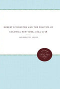 Robert Livingston and the Politics of Colonial New York, 1654-1728 - Paperback