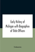 Early History Of Michigan With Biographies Of State Officers. Members Of Congress Judges And Legislators. - Paperback