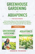 Greenhouse gardening and Aquaponics "2 BOOKS IN 1": The definitive guide for beginners to build a Greenhouse and Aquaponics system to growing fruits a - Paperback