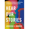 Hear Our Stories: Campus Sexual Violence, Intersectionality, and How We Build a Better University - Hardcover