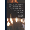 Characteristics of a Three Phase and Single Phase Induction Motor - Paperback