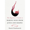 The Beginner's Guide to Making Wine from Juice and Grapes - Paperback