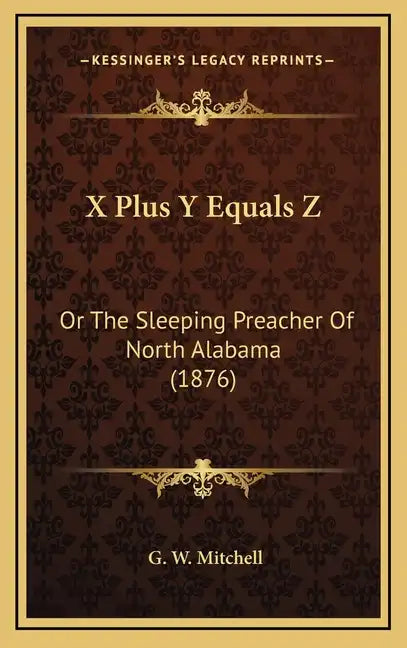 X Plus Y Equals Z: Or The Sleeping Preacher Of North Alabama (1876) - Hardcover