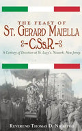 The Feast of St. Gerard Maiella, C.SS.R.: A Century of Devotion at St. Lucy's, Newark - Hardcover