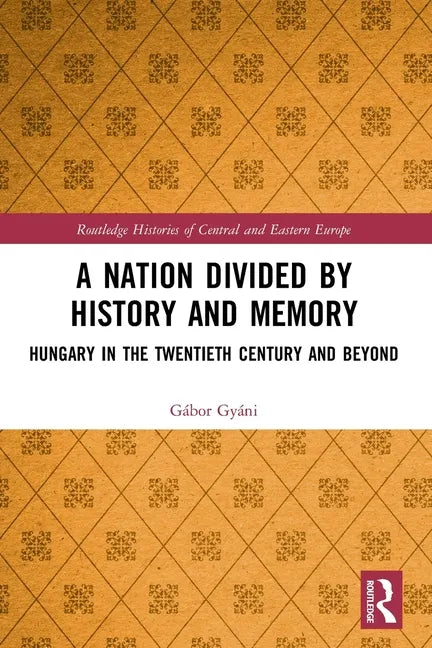 A Nation Divided by History and Memory: Hungary in the Twentieth Century and Beyond - Paperback