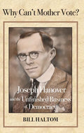 Why Can't Mother Vote?: Joseph Hanover and the Unfinished Business of Democracy - Hardcover
