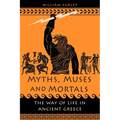 Myths, Muses and Mortals: The Way of Life in Ancient Greece - Hardcover