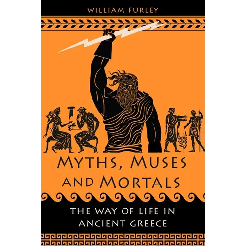 Myths, Muses and Mortals: The Way of Life in Ancient Greece - Hardcover