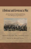 A Redcoat and Greencoat at War: : The Narratives of Shadrach Byfield of the 41st Regiment and Thaddeus Lewis of the Glengarry Light Infantry - Paperback