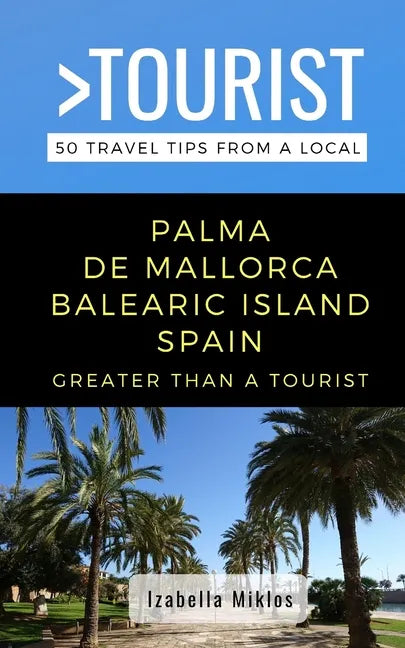 Greater Than a Tourist- Palma de Mallorca Balearic Island Spain: 50 Travel Tips from a Local - Paperback