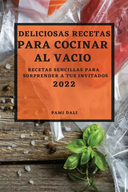 Deliciosas Recetas Para Cocinar Al Vacío 2022: Recetas Sencillas Para Sorprender a Tus Invitados - Paperback