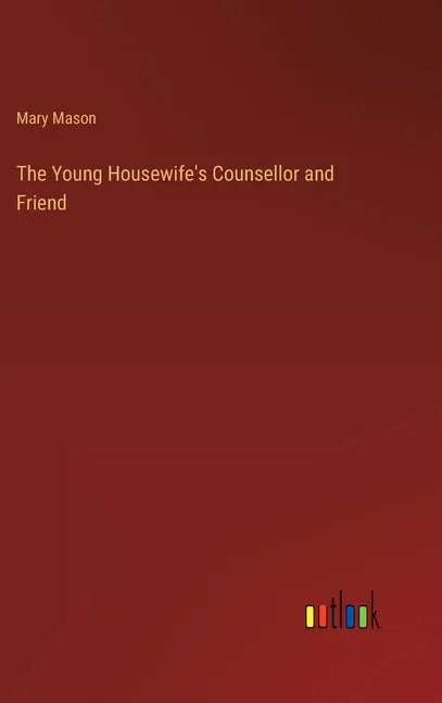 The Young Housewife's Counsellor and Friend - Hardcover