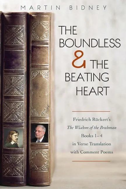 The Boundless and the Beating Heart: Friedrich Ruckert's Wisdom of the Brahman Books 1-4 - Paperback