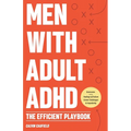 Men With Adult ADHD: The Efficient Playbook to Break Free From Feelings of Failure, Improve Focus, Understand Executive Dysfunction, and Ma - Paperback