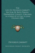 The Life Of Devereux Jarratt, Rector Of Bath Parish, Dinwiddie County, Virginia: In A Series Of Letters To John Coleman (1806) - Paperback