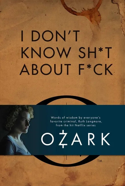I Don't Know Sh*t about F*ck: The Official Ozark Guide to Life by Ruth Langmore (TV Gifts) - Hardcover