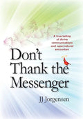 Don't Thank the Messenger: A true telling of divine communications and supernatural encounters - Hardcover