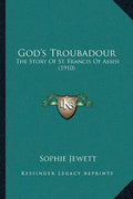God's Troubadour: The Story Of St. Francis Of Assisi (1910) - Paperback