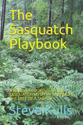 The Sasquatch Playbook: A Believer Looking at the Sasquatch Mystery Through the Eyes of a Skeptic - Paperback