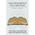 Sacrament Talk Mastery: How to Give a Sacrament Talk When You Really Don't Want To - Paperback