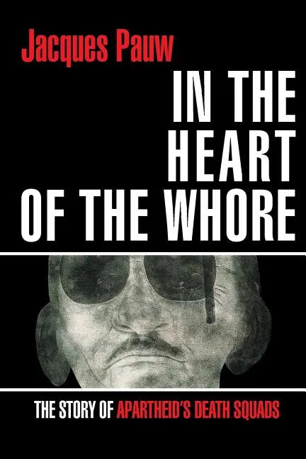 In the Heart of the Whore: The Story of Apartheid's Death Squads - Paperback