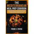 The Mediterranean Meal Prep Cookbook: Discover vitality through the joy of Mediterranean dinning 'feast your way to vitality' invites you to savor del - Paperback