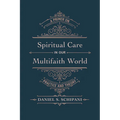 Spiritual Care in Our Multifaith World: A Primer on Practice and Theory - Paperback