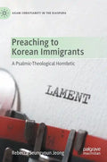 Preaching to Korean Immigrants: A Psalmic-Theological Homiletic - Hardcover