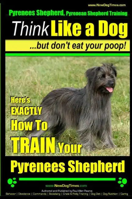 Pyrenees Shepherd, Pyrenean Shepherd Training AAA AKC Think Like a Dog, But Don't Eat Your Poop! Pyrenees Shepherd Breed Expert Training: Here's EXACT - Paperback