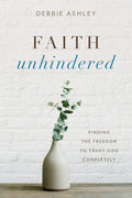 Faith Unhindered: Finding the Freedom to Trust God Completely - Paperback