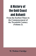 A History of the Gold Coast and Ashanti: From the Earliest Times to the Commencement of the Twentieth Century (Volume 2) - Paperback