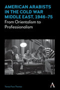 American Arabists in the Cold War Middle East, 1946-75: From Orientalism to Professionalism - Paperback