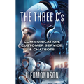 The Three C's: Communication, Customer Service, & Chatbots - Paperback