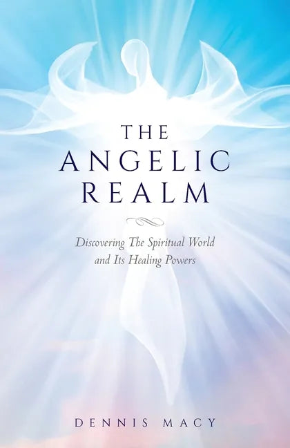 The Angelic Realm: Discovering The Spiritual World and It's Healing Powers - Paperback