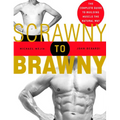 Scrawny to Brawny: The Complete Guide to Building Muscle the Natural Way - Paperback