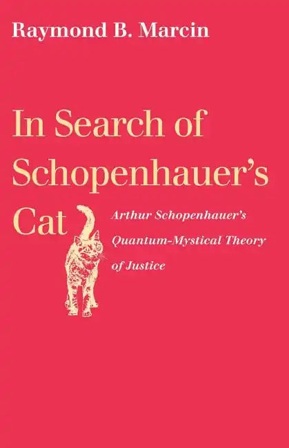 In Search of Schopenhauer's Cat Arthur Schopenhauer's Quantum-Mystical Theory of Justice - Paperback