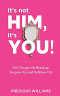 It's Not Him, It's You!: Girl, Forget the Breakup, Forgive Yourself & Move On! - Paperback