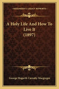 A Holy Life and How to Live It (1897) - Paperback