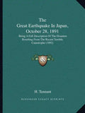 The Great Earthquake in Japan, October 28, 1891: Being a Full Description of the Disasters Resulting from the Recent Terrible Catastrophe (1892) - Paperback