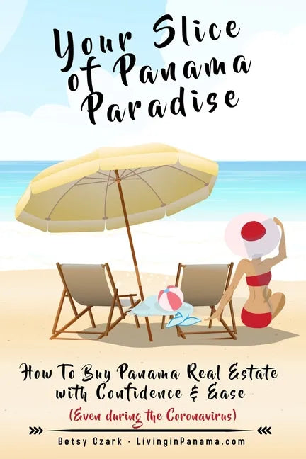 Your Slice of Panama Paradise: How To Buy Panama Real Estate With Confidence & Ease - Even WIth The Coronavirus - - Paperback