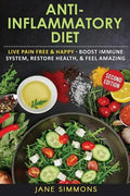 Anti-Inflammatory Diet: Live Pain Free & Happy - Boost Immune System, Restore Health, & Feel Amazing - Paperback